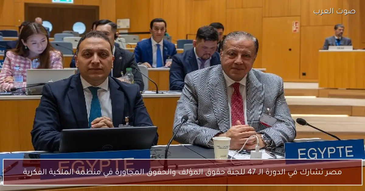 مصر تشارك في الدورة الـ 47 للجنة حقوق المؤلف والحقوق المجاورة في منظمة الملكية الفكرية