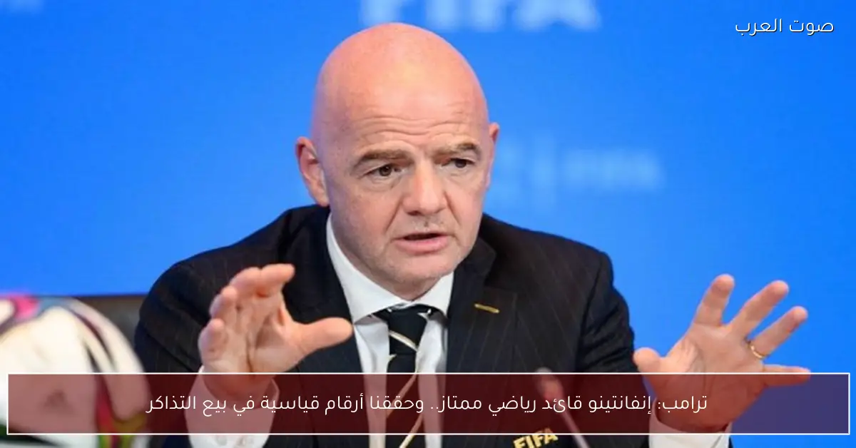 ترامب: إنفانتينو قائد رياضي ممتاز.. وحققنا أرقام قياسية في بيع التذاكر