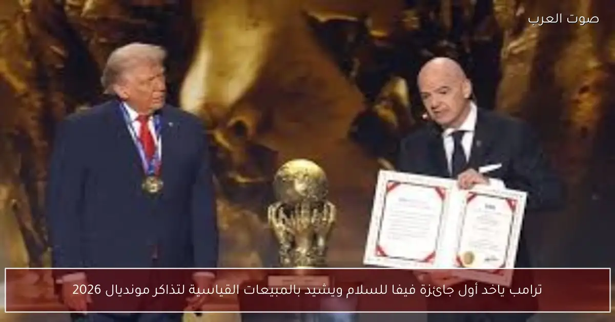 ترامب ياخد أول جائزة فيفا للسلام ويشيد بالمبيعات القياسية لتذاكر مونديال 2026