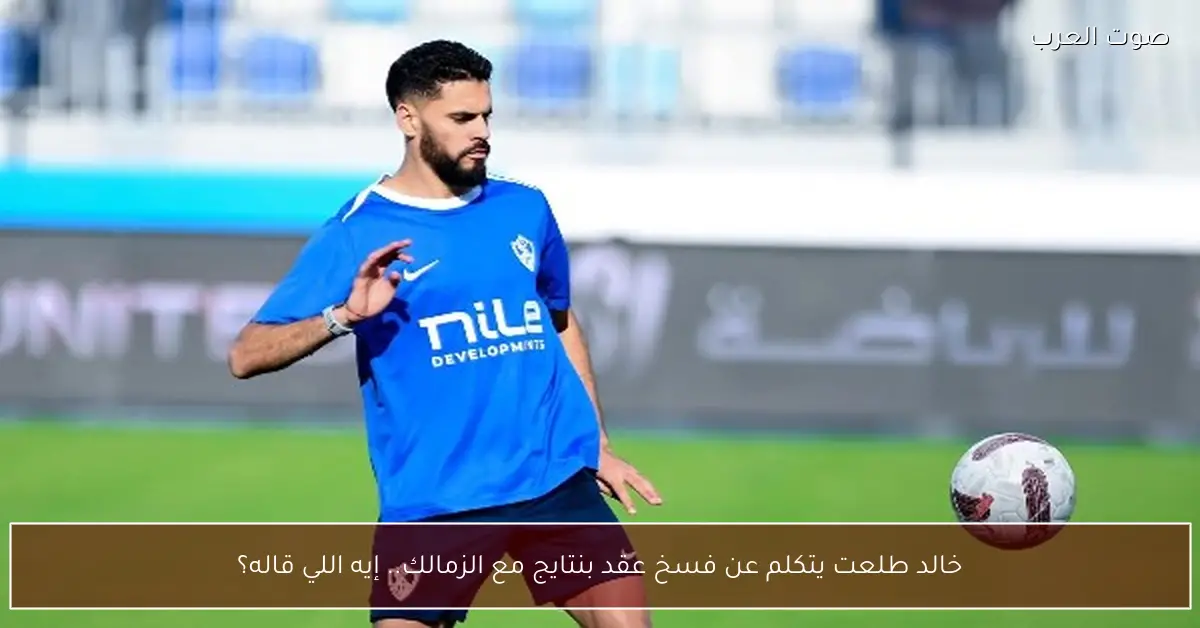 خالد طلعت يتكلم عن فسخ عقد بنتايج مع الزمالك.. إيه اللي قاله؟