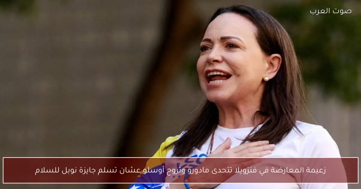 زعيمة المعارضة في فنزويلا تتحدى مادورو وتروح أوسلو عشان تسلم جايزة نوبل للسلام