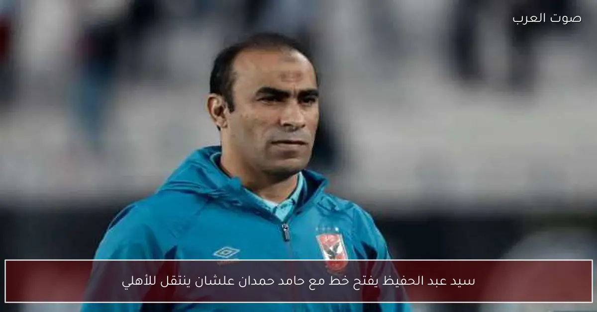 سيد عبد الحفيظ يفتح خط مع حامد حمدان علشان ينتقل للأهلي