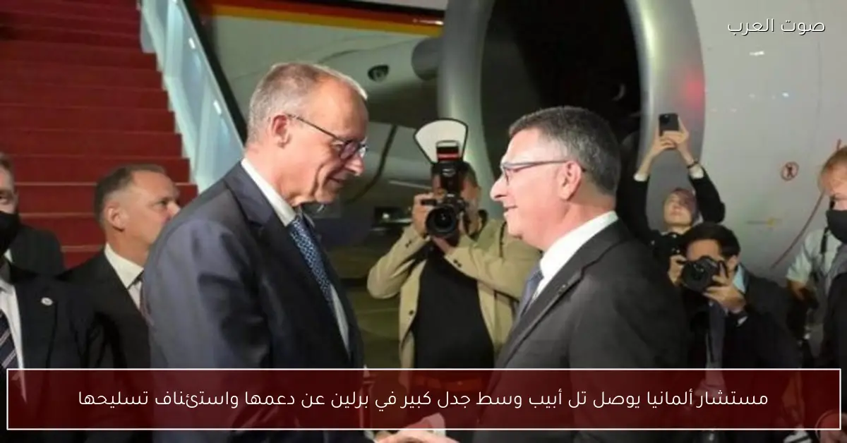 مستشار ألمانيا يوصل تل أبيب وسط جدل كبير في برلين عن دعمها واستئناف تسليحها