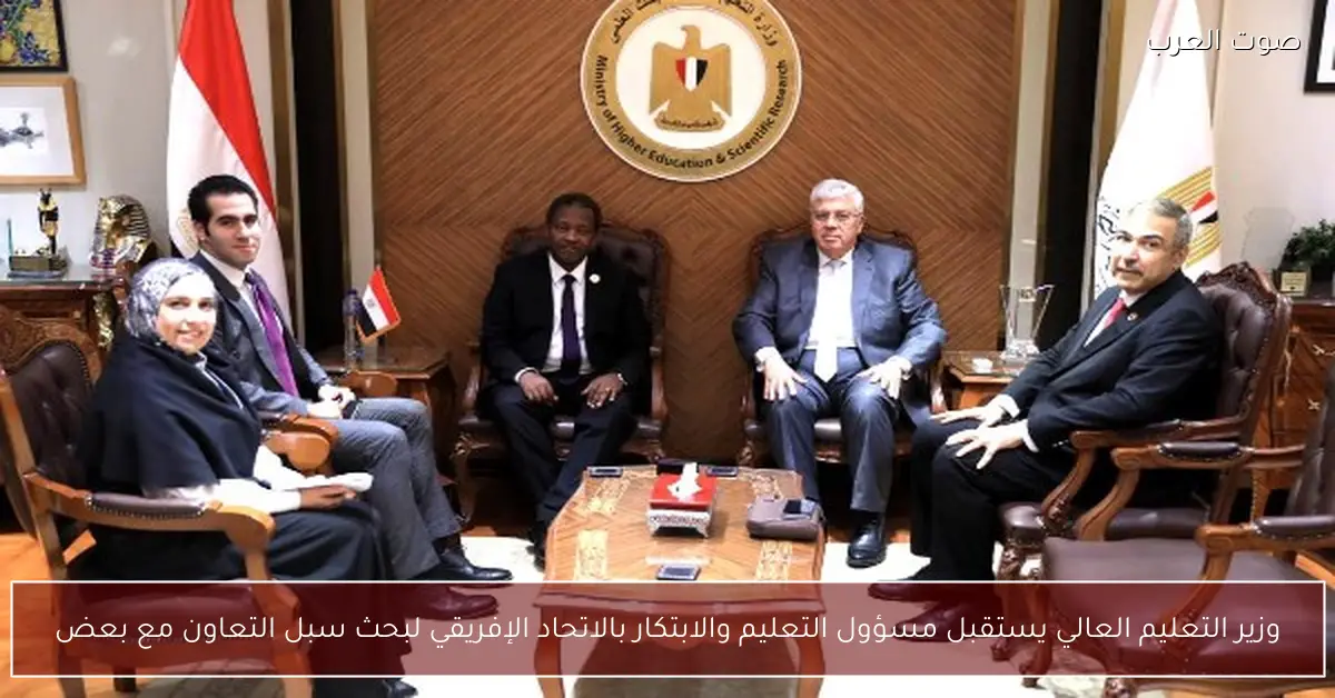 وزير التعليم العالي يستقبل مسؤول التعليم والابتكار بالاتحاد الإفريقي لبحث سبل التعاون مع بعض